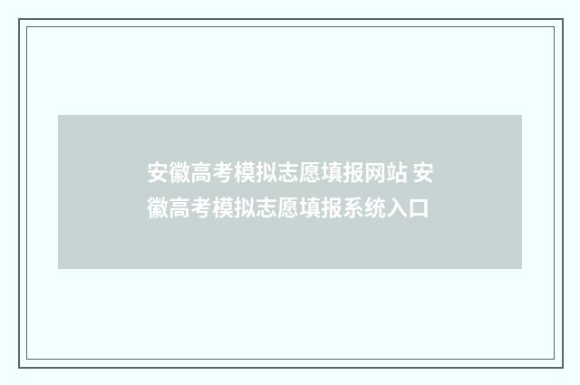 安徽高考模拟志愿填报网站 安徽高考模拟志愿填报系统入口