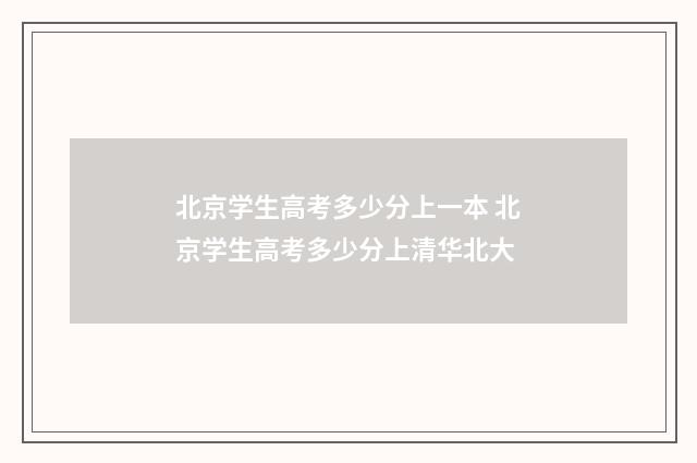 北京学生高考多少分上一本 北京学生高考多少分上清华北大