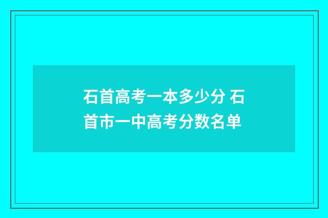 石首高考一本多少分 石首市一中高考分数名单