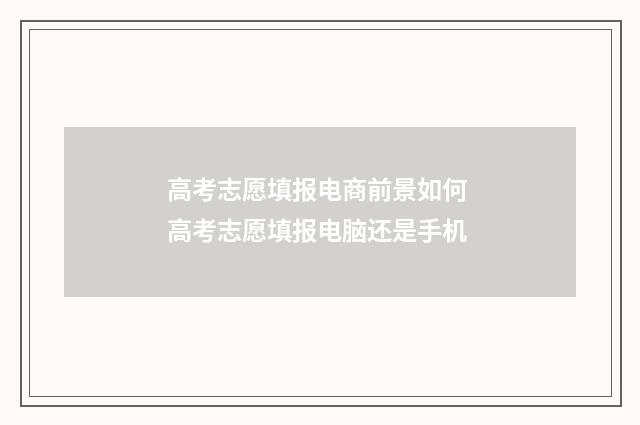 高考志愿填报电商前景如何 高考志愿填报电脑还是手机
