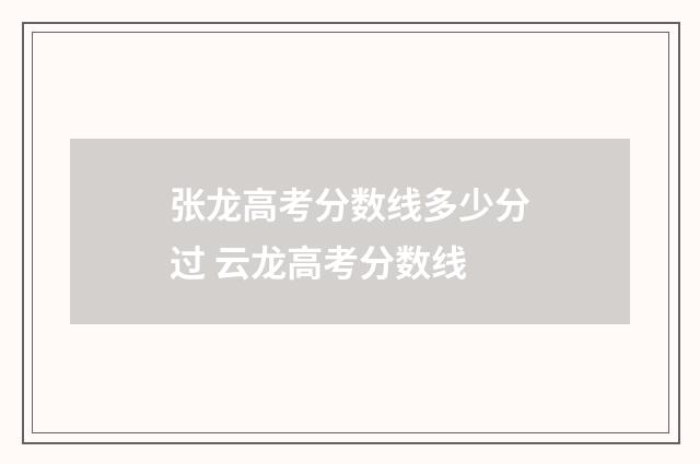 张龙高考分数线多少分过 云龙高考分数线