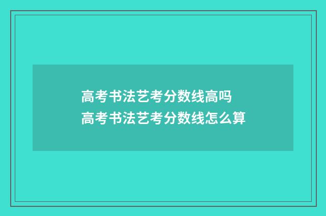 高考书法艺考分数线高吗 高考书法艺考分数线怎么算