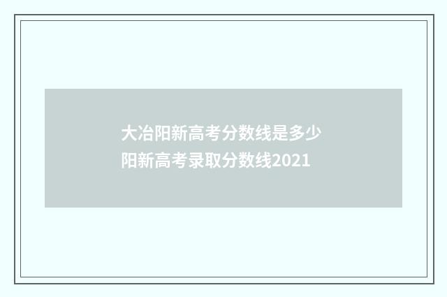 大冶阳新高考分数线是多少 阳新高考录取分数线2021