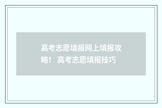 高考志愿填报网上填报攻略！ 高考志愿填报技巧