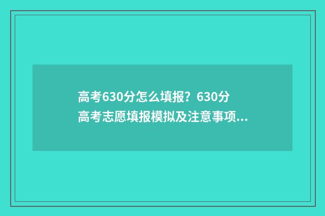 高考630分怎么填报?630分高考志愿填报模拟及注意事项 高考630分怎么填表格