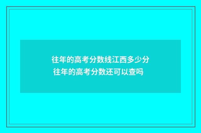 往年的高考分数线江西多少分 往年的高考分数还可以查吗