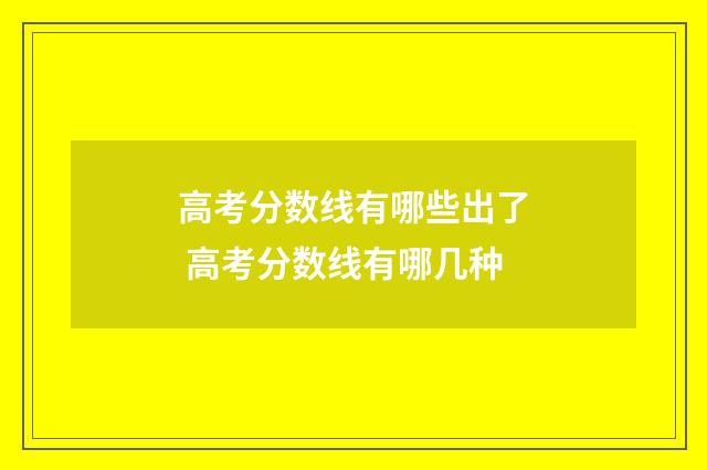 高考分数线有哪些出了 高考分数线有哪几种
