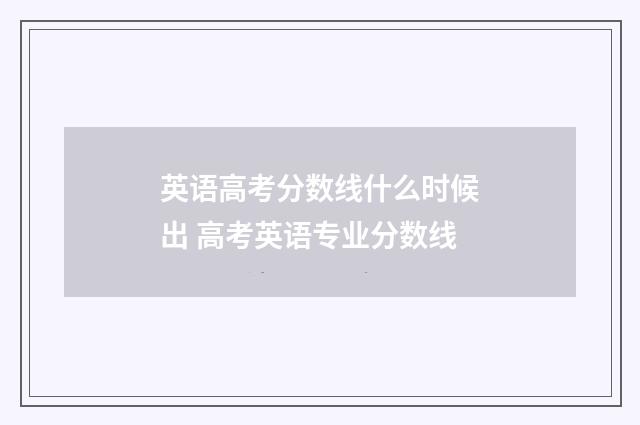 英语高考分数线什么时候出 高考英语专业分数线