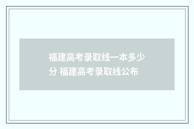 福建高考录取线一本多少分 福建高考录取线公布