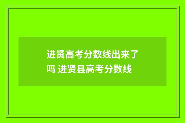 进贤高考分数线出来了吗 进贤县高考分数线