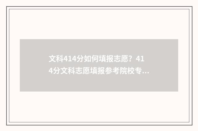 文科414分如何填报志愿？414分文科志愿填报参考院校专业 高考文科414分能上什么大学