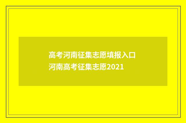 高考河南征集志愿填报入口 河南高考征集志愿2021