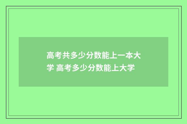 高考共多少分数能上一本大学 高考多少分数能上大学