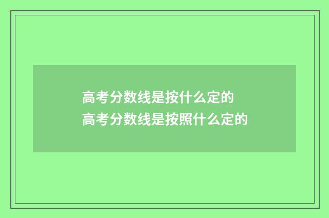 高考分数线是按什么定的 高考分数线是按照什么定的