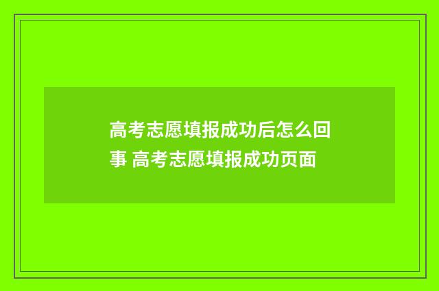 高考志愿填报成功后怎么回事 高考志愿填报成功页面