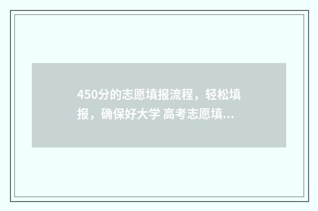 450分的志愿填报流程，轻松填报，确保好大学 高考志愿填报450报什么专业
