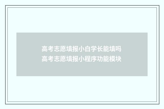 高考志愿填报小白学长能填吗 高考志愿填报小程序功能模块