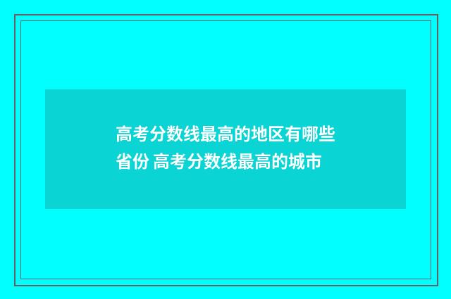 高考分数线最高的地区有哪些省份 高考分数线最高的城市