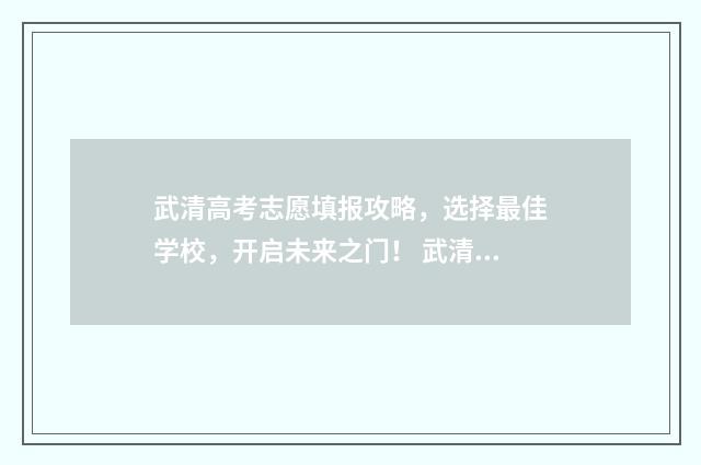 武清高考志愿填报攻略，选择最佳学校，开启未来之门！ 武清高考志愿填报时间表