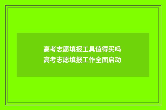 高考志愿填报工具值得买吗 高考志愿填报工作全面启动