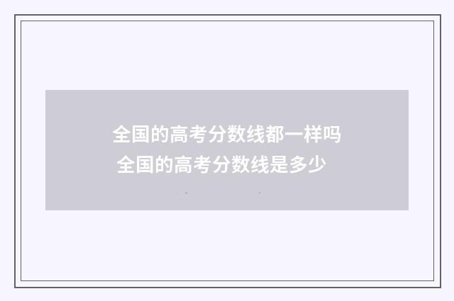 全国的高考分数线都一样吗 全国的高考分数线是多少