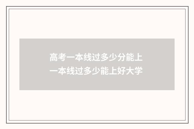 高考一本线过多少分能上 一本线过多少能上好大学