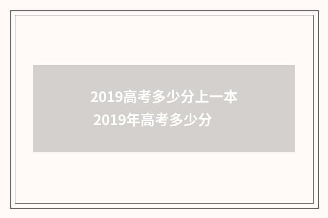 2019高考多少分上一本 2019年高考多少分
