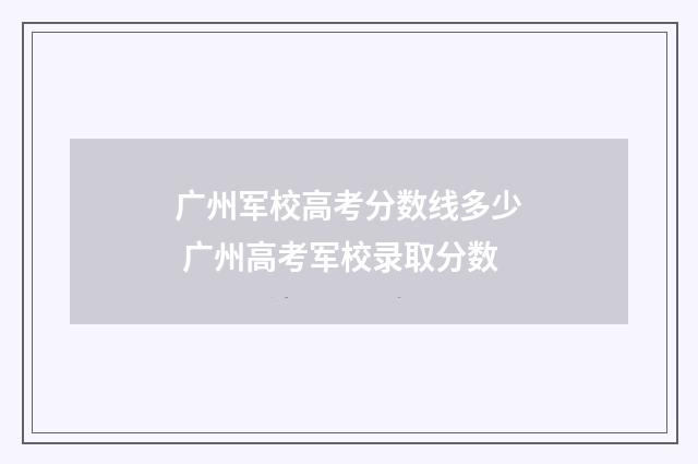 广州军校高考分数线多少 广州高考军校录取分数
