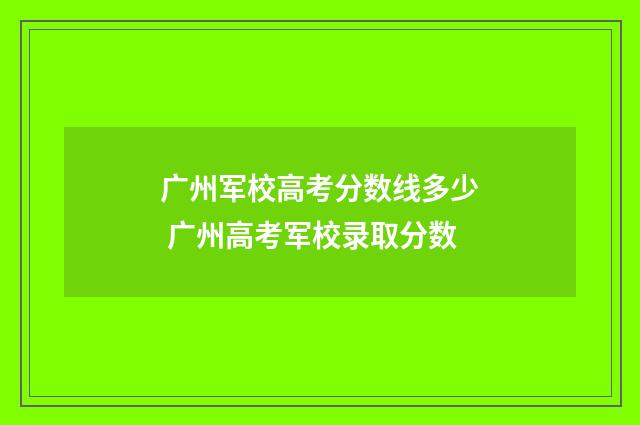 广州军校高考分数线多少 广州高考军校录取分数