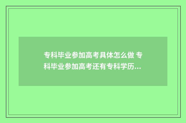 专科毕业参加高考具体怎么做 专科毕业参加高考还有专科学历嘛历吗