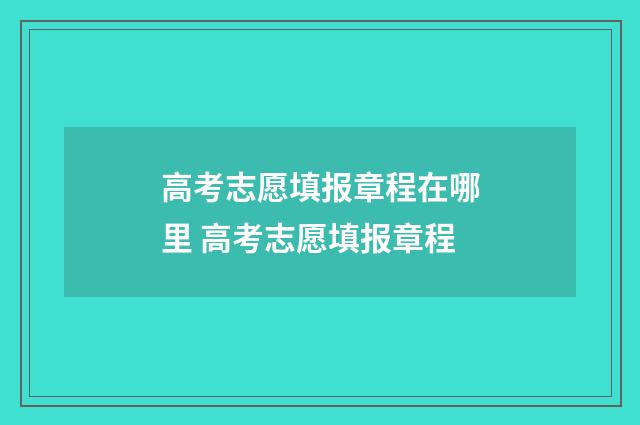 高考志愿填报章程在哪里 高考志愿填报章程