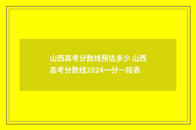 山西高考分数线预估多少 山西高考分数线2024一分一段表