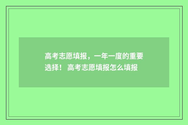 高考志愿填报,一年一度的重要选择! 高考志愿填报怎么填报