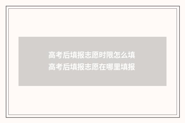 高考后填报志愿时限怎么填 高考后填报志愿在哪里填报