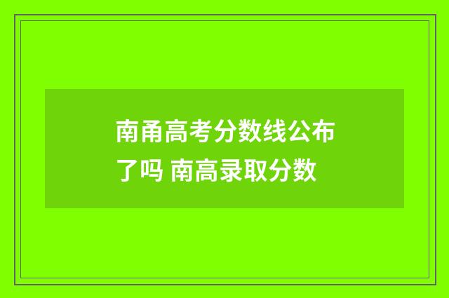 南甬高考分数线公布了吗 南高录取分数