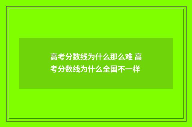 高考分数线为什么那么难 高考分数线为什么全国不一样
