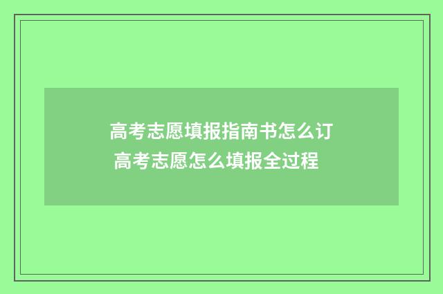 高考志愿填报指南书怎么订 高考志愿怎么填报全过程
