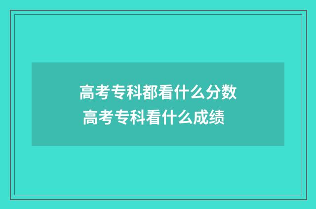 高考专科都看什么分数 高考专科看什么成绩