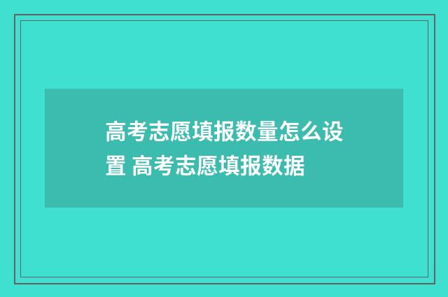 高考志愿填报数量怎么设置 高考志愿填报数据