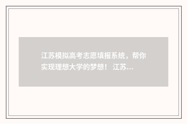江苏模拟高考志愿填报系统，帮你实现理想大学的梦想！ 江苏模拟高考志愿网站是随时都能登录查看吗