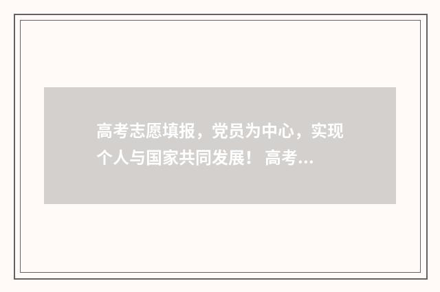 高考志愿填报,党员为中心,实现个人与国家共同发展! 高考志愿填报助手