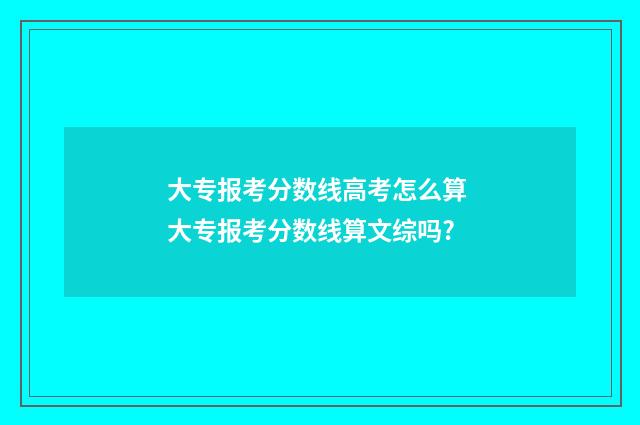 大专报考分数线高考怎么算 大专报考分数线算文综吗?