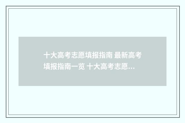 十大高考志愿填报指南 最新高考填报指南一览 十大高考志愿填报软件下载