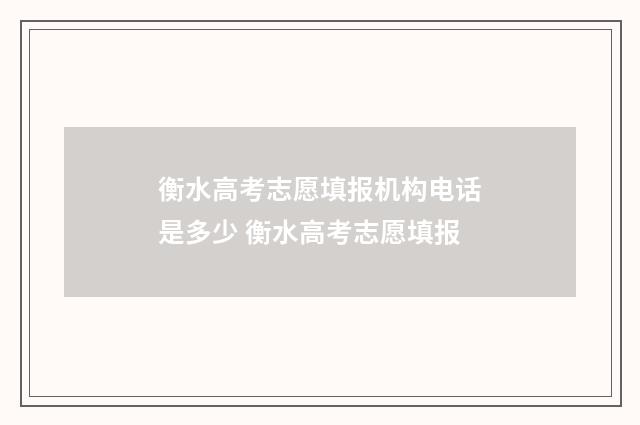 衡水高考志愿填报机构电话是多少 衡水高考志愿填报