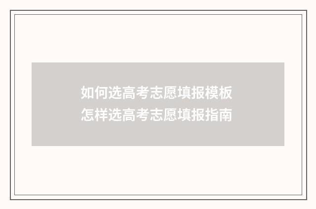 如何选高考志愿填报模板 怎样选高考志愿填报指南