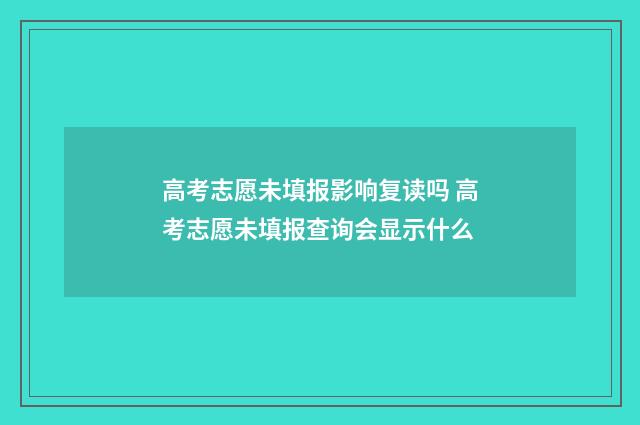 高考志愿未填报影响复读吗 高考志愿未填报查询会显示什么