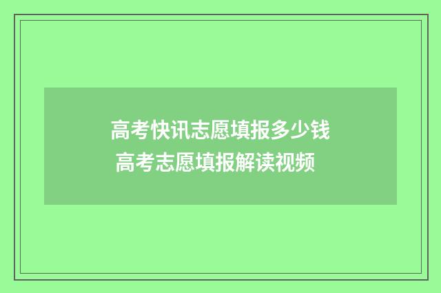 高考快讯志愿填报多少钱 高考志愿填报解读视频