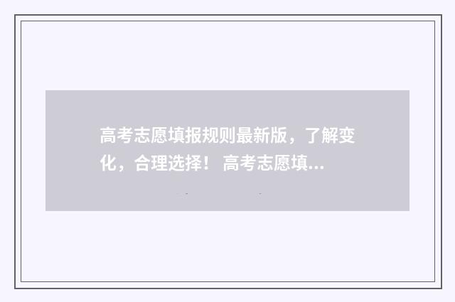 高考志愿填报规则最新版，了解变化，合理选择！ 高考志愿填报规划师具备知识
