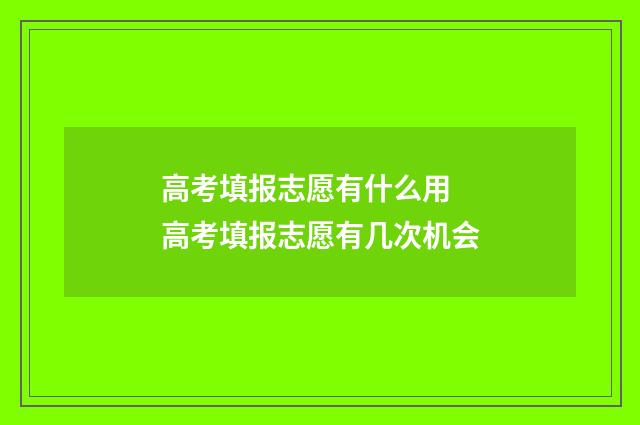 高考填报志愿有什么用 高考填报志愿有几次机会