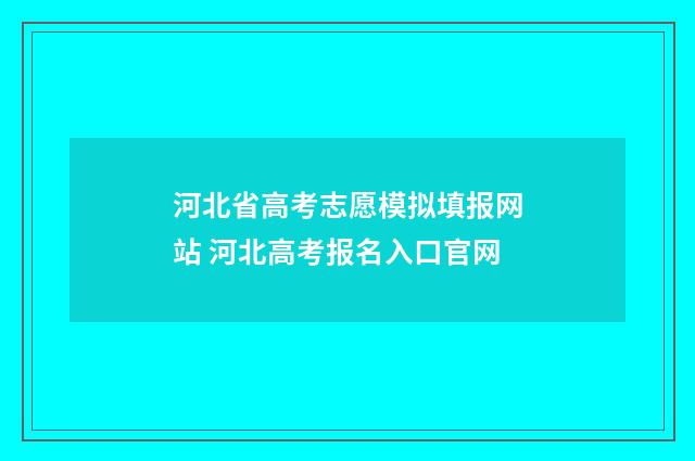 河北省高考志愿模拟填报网站 河北高考报名入口官网